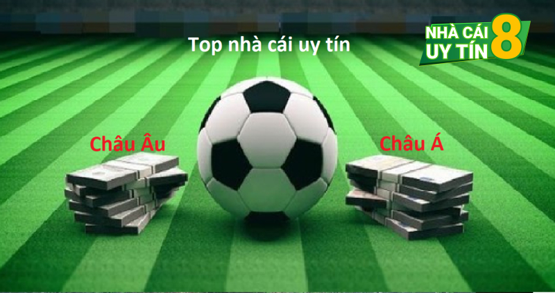 Chọn nhà cái cá độ bóng đá Châu Âu hay Châu Á