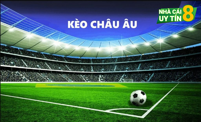 Kèo châu Âu là gì? Tuyệt chiêu chơi kèo cược châu Âu